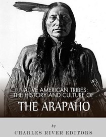Native American Tribes: The History and Culture of the Arapaho