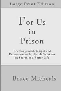 For Us In Prison: Encouragement, Insight and Empowerment for People Who Are in Search of a Better Life