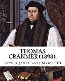 Thomas Cranmer (1898). By: Arthur James Mason DD: Thomas Cranmer (2 July 1489 - 21 March 1556) was a leader of the English Reformation and Archbi
