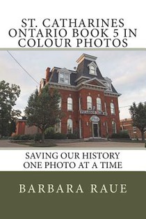 St. Catharines Ontario Book 5 in Colour Photos: Saving Our History One Photo at a Time