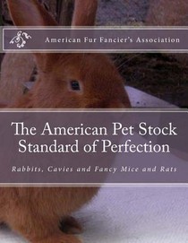 The American Pet Stock Standard of Perfection: Rabbits, Cavies and Fancy Mice and Rats
