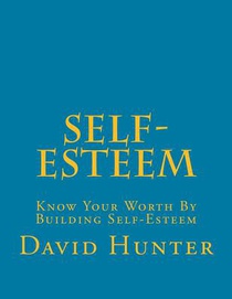 Self-Esteem: Know Your Worth By Building Self-Esteem