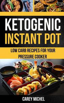 Ketogenic Instant Pot: Low Carb Recipes For Your Pressure Cooker