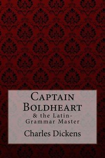 Captain Boldheart & the Latin-Grammar Master Charles Dickens