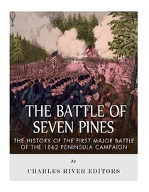 The Battle of Seven Pines: The History of the First Major Battle of the 1862 Peninsula Campaign