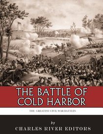 The Greatest Civil War Battles: The Battle of Cold Harbor