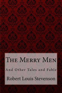 The Merry Men, and Other Tales and Fables Robert Louis Stevenson