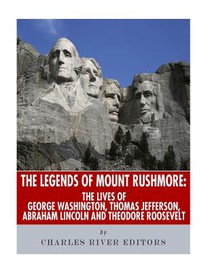 The Legends of Mount Rushmore: The Lives of George Washington, Thomas Jefferson, Abraham Lincoln and Theodore Roosevelt