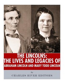 The Lincolns: The Lives and Legacies of Abraham Lincoln and Mary Todd Lincoln