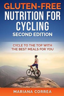 GLUTEN FREE NUTRITION For CYCLING SECOND EDITION: CYCLE To THE TOP WITH THE BEST MEALS FOR YOU