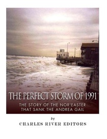 The Perfect Storm of 1991: The Story of the Nor'easter that Sank the Andrea Gail