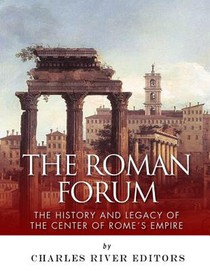 The Roman Forum: The History and Legacy of the Center of Rome's Empire