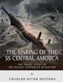 The Sinking of the SS Central America: The Tragic Story of the Richest Shipwreck in History