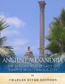 Ancient Alexandria: The History and Legacy of Egypt's Most Famous City