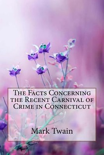 The Facts Concerning the Recent Carnival of Crime in Connecticut Mark Twain