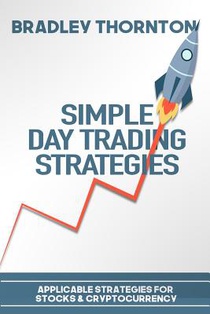 Simple Day Trading Strategies: A Beginners Guide into the World of Day Trading Strategies ( Applicable for Stocks & Cryptocurrency)