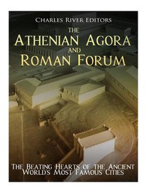 The Athenian Agora and Roman Forum: The Beating Hearts of the Ancient World's Most Famous Cities