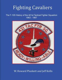 Fighting Cavaliers: The F-105 History of the 421st Tactical Fighter Squadron 1963 - 1967