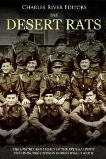 The Desert Rats: The History and Legacy of the British Army's 7th Armoured Division during World War II