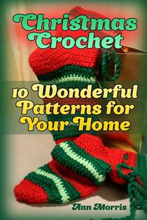 Christmas Crochet: 10 Wonderful Patterns for Your Home: (Crochet Patterns, Crochet Stitches)