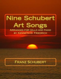 Nine Schubert Art Songs: Arranged for cello and piano by Kenneth D. Friedrich
