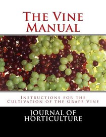 The Vine Manual: Instructions for the Cultivation of the Grape Vine