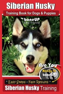 Siberian Husky Training Book for Dogs & Puppies by BoneUP Dog Training: Are You Ready to Bone Up? Easy Steps * Fast Results - Siberian Husky Training