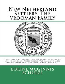 New Netherland Settlers: The Vrooman Family: Ancestors & Descendants of the Brothers Hendrick Meesen Vrooman, Pieter Meesen Vrooman and Jacob M