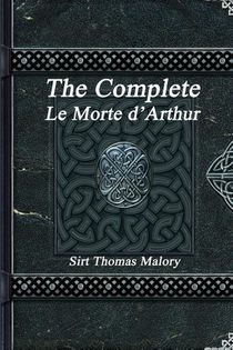 The Complete Le Morte d'Arthur