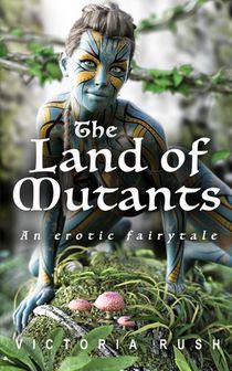 The Land of Mutants. An Erotic Fairytale: Forbidden Fantasies from Magical World