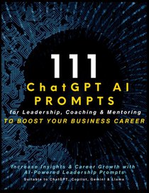 111 ChatGPT AI Prompts for Leadership, Coaching & Mentoring to Boost Your Business Career