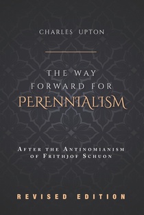 The Way Forward for Perennialism: After the Antinomianism of Frithjof Schuon - Revised Edition