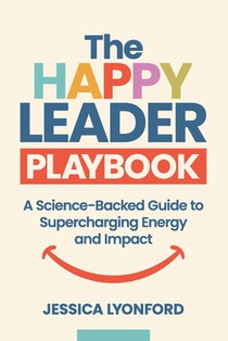 The Happy Leader Playbook: A Science-Backed Guide to Supercharging Energy and Impact