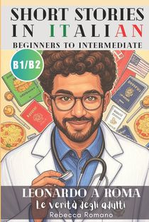 Leonardo a Roma - Le verità degli adulti (Short Stories in Italian for Upper Beginner to Intermediate Level): Graded Italian reader, B1 - B2 CEFR to I