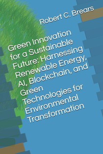 Green Innovation for a Sustainable Future: Harnessing Renewable Energy, AI, Blockchain, and Green Technologies for Environmental Transformation