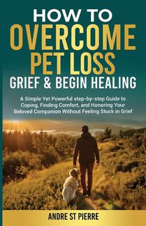 How to Overcome Pet Loss, Grief & Begin Healing