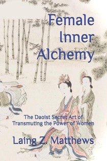 Female Inner Alchemy: The Daoist Secret Art of Transmuting the Power of Women