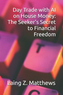 Day Trade with AI on House Money: The Seeker's Secret to Financial Freedom