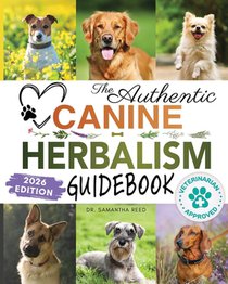 The Authentic Canine Herbalism Guidebook: Safe & Natural Herbal Treatments For Dogs to Detox, Boost Immunity, Prevent & Heal Common Ailments Creating