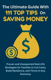 The Ultimate Guide with 111 Top Tips on Saving Money