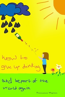 How to Give up Drinking: and be part of the world again