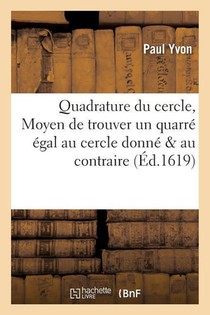 Quadrature Du Cercle, Moyen de Trouver Un Quarre Egal Au Cercle Donne & Au Contraire Un Cercle Egal