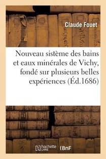 Nouveau Sisteme Des Bains Et Eaux Minerales de Vichy, Fonde Sur Plusieurs Belles Experiences
