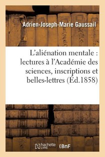 Etudes Sur l'Alienation Mentale: Lectures A l'Academie Des Sciences, Inscriptions Et Belles-Lettres