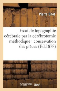 Essai de Topographie Cerebrale Par La Cerebrotomie Methodique Conservation Des Pieces