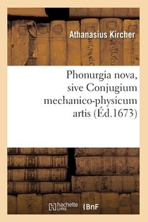 Phonurgia Nova, Sive Conjugium Mechanico-Physicum Artis (Ed.1673)