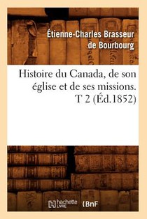 Histoire Du Canada, de Son Eglise Et de Ses Missions. T 2 (Ed.1852)
