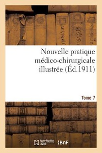 Nouvelle Pratique Medico-Chirurgicale Illustree. Tome 7
