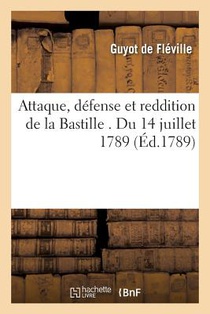 Attaque, Defense Et Reddition de la Bastille . Du 14 Juillet 1789