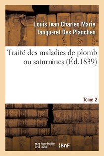 Traite Des Maladies de Plomb Ou Saturnines. Tome 2